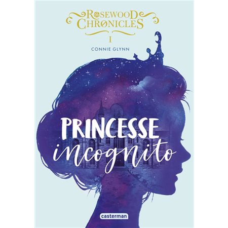 Princesse incognito, tome 1, Rosewood Chronicles