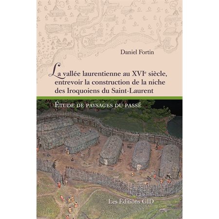 La vallée laurentienne au XVIe siècle, entrevoir la construction de la niche des Iroquoiens du Saint-Laurent