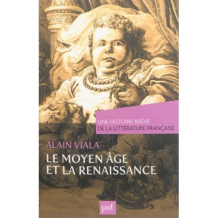 Une histoire brève de la littérature française. Le Moyen Age et la Renaissance