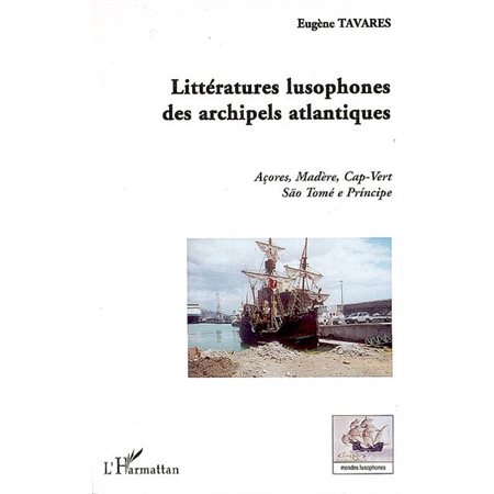 Littératures lusophones des archipels atlantiques : Açores, Madère, Cap-Vert, Sao Tomé e Principe