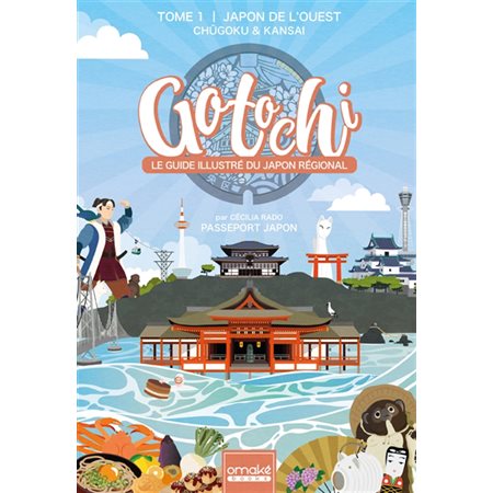 Japon de l'Ouest : Chugoku & Kansai, tome 1, Gotochi : le guide illustré du Japon régional