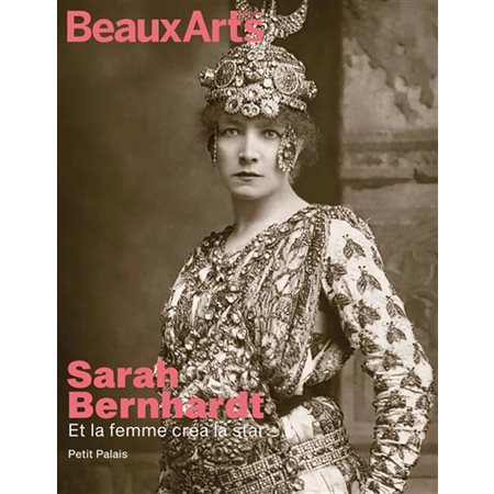 Sarah Bernhardt : et la femme créa la star : Petit Palais