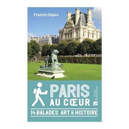 Paris au coeur : 14 balades art & histoire