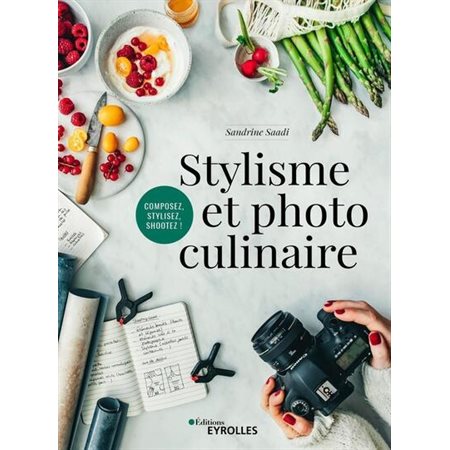 Stylisme et photo culinaire : composez, stylisez, shootez !