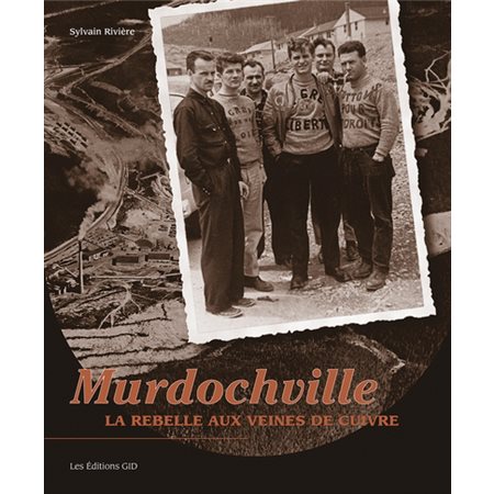 Murdochville : la rebelle aux veines de cuivre