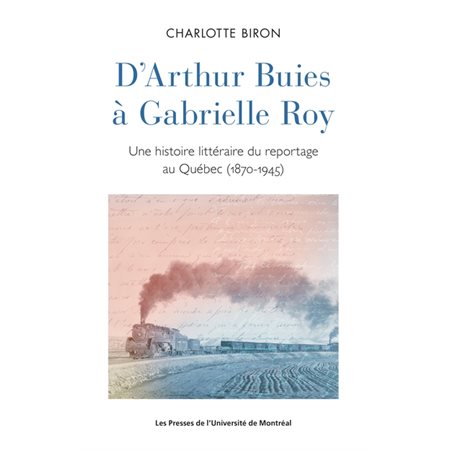 D''Arthur Buies à Gabrielle Roy : une histoire littéraire du reportage au Québec (1870-1945)