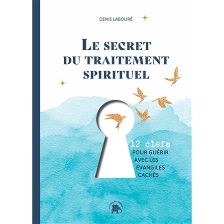 Le secret du traitement spirituel : 12 clefs pour guérir avec les Evangiles cachés