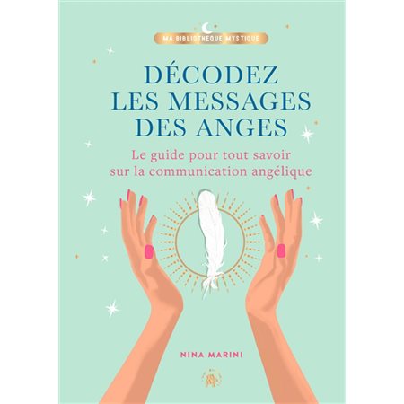 Décodez les messages des anges : le guide pour tout savoir sur la communication angélique