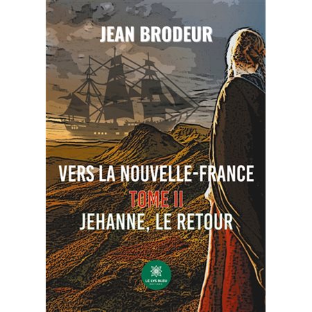 Vers la Nouvelle-France : Tome II : Jehanne, le retour