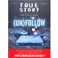 (Un)follow: True story : histoire vraie dont vous êtes le héros