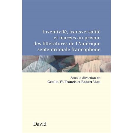 Inventivité, transversalité et marges au prisme des littératures de l'Amérique septentrionale francophone