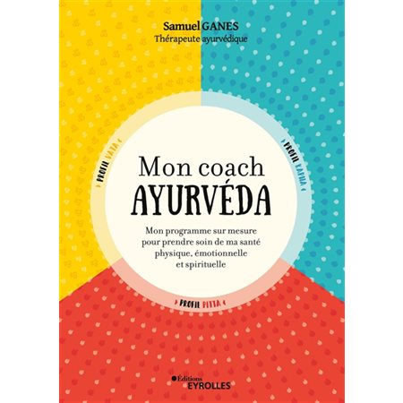 Mon coach ayurvéda : mon programme sur mesure pour prendre soin de ma santé physique, émotionnelle et spirituelle