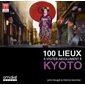 100 lieux à visiter absolument à Kyoto