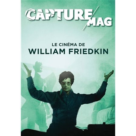 Capture Mag, n°1. Le cinéma de William Friedkin : 1935-2023
