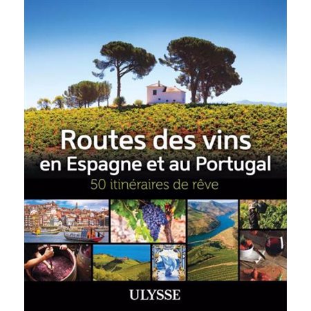 Routes des vins Espagne et Portugal : 50 itinéraires de rêve